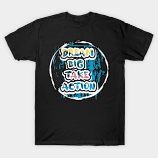 Dream Big Take Action Motivational And Inspirational T-Shirt